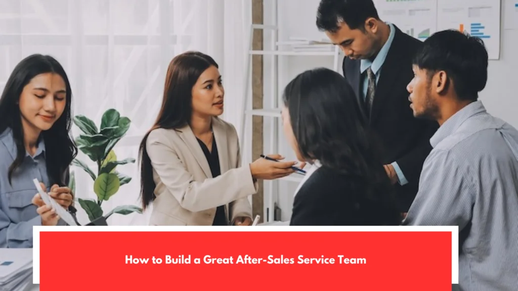 How to Build a Great After-Sales Service Team